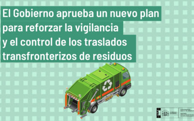 El Gobierno aprueba un nuevo plan para reforzar la vigilancia y el control de los traslados transfronterizos de residuos